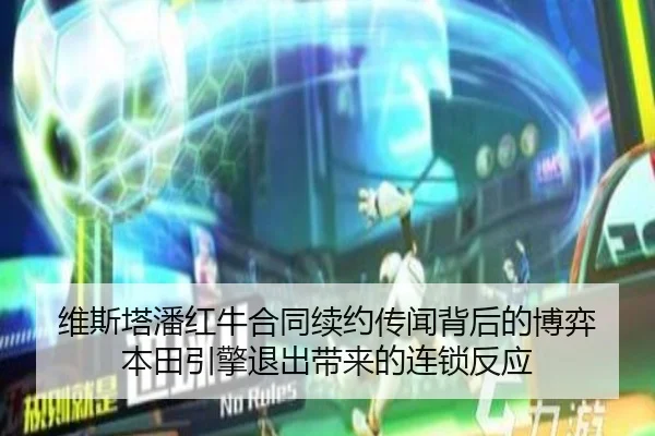 维斯塔潘红牛合同续约传闻背后的博弈 本田引擎退出带来的连锁反应