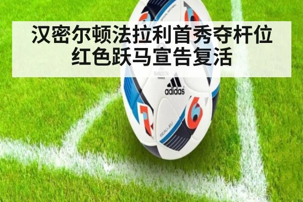 汉密尔顿法拉利首秀夺杆位红色跃马宣告复活