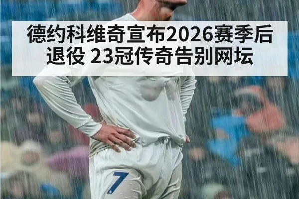 德约科维奇宣布2026赛季后退役 23冠传奇告别网坛